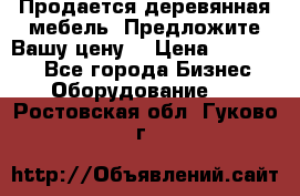 Продается деревянная мебель. Предложите Вашу цену! › Цена ­ 150 000 - Все города Бизнес » Оборудование   . Ростовская обл.,Гуково г.